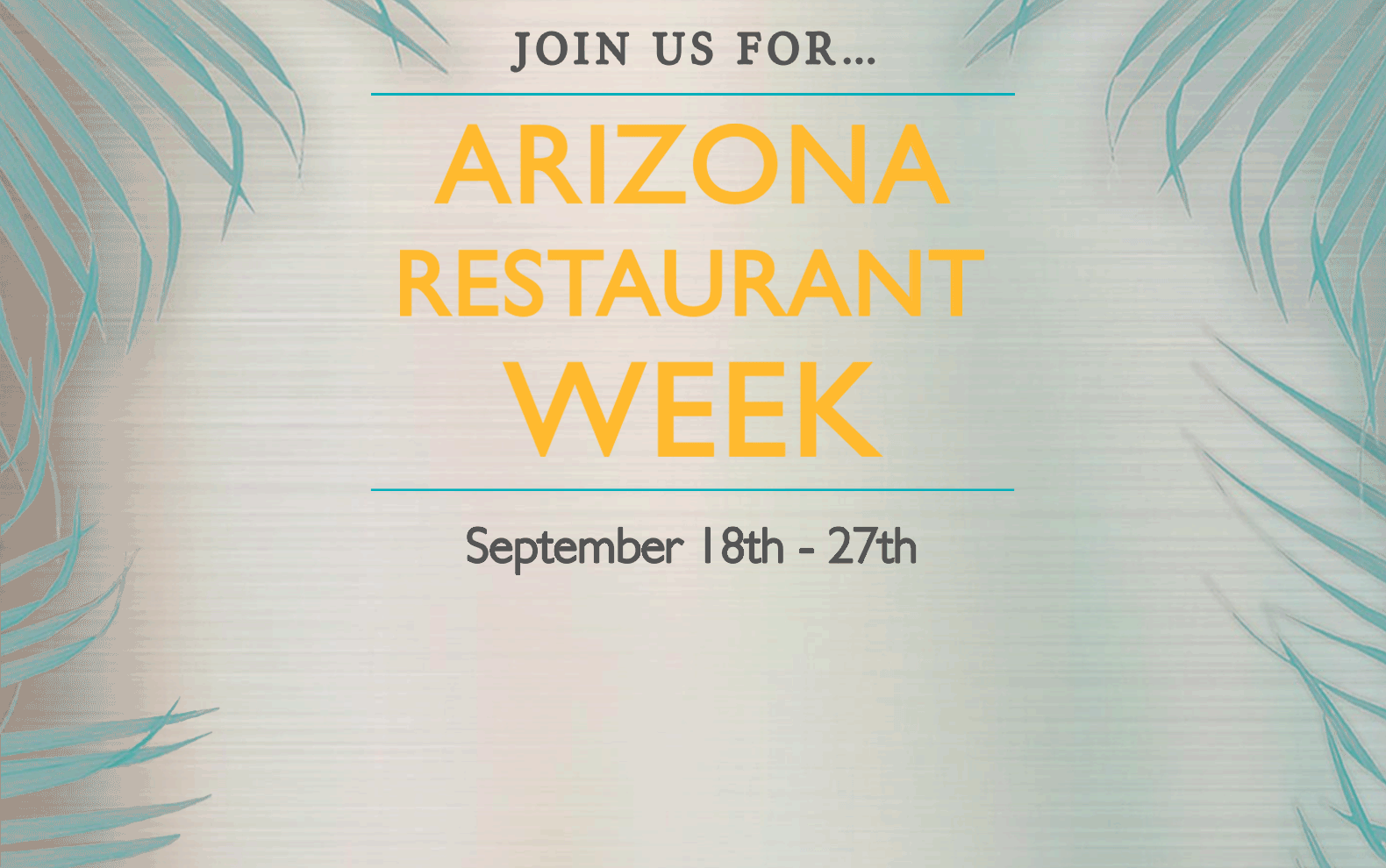 Horizontal promotional graphic framed by teal palm leaves, reading "Join Us For... Arizona Restaurant Week, September 18th - 27th" on a metallic background.